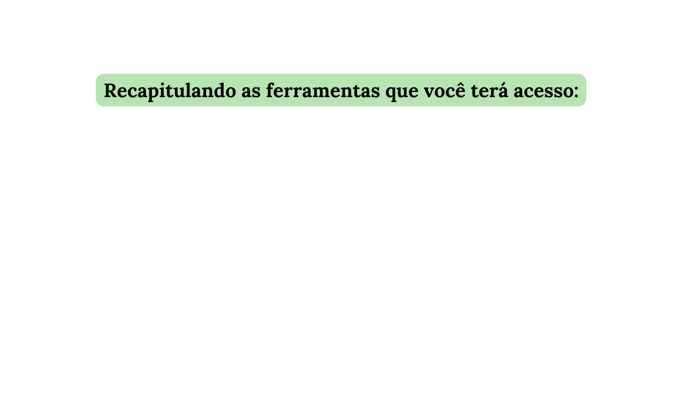 Recapitulando as ferramentas que você terá acesso