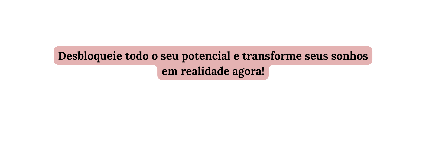 Desbloqueie todo o seu potencial e transforme seus sonhos em realidade agora