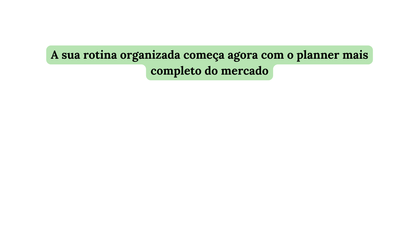 A sua rotina organizada começa agora com o planner mais completo do mercado